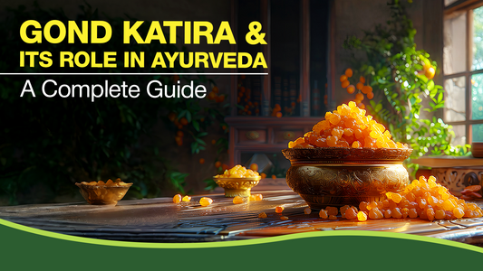 Gond Katira and Its Role in Ayurveda: A Complete Guide
