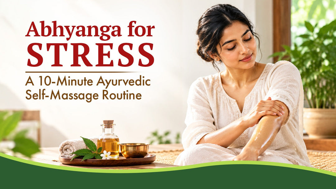 Abhyanga for Stress: A 10-Minute Ayurvedic Self-Massage Routine