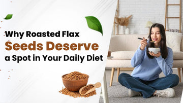 Roasted Flax Seeds Benefits for Health: 7 Reasons to Add Them to Your Diet Today