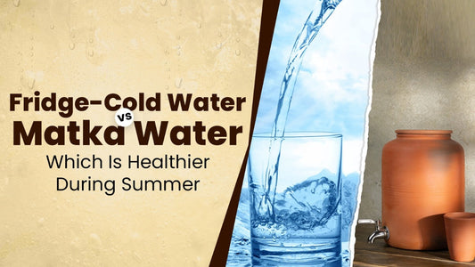 Fridge Water vs. Matka Water: Which One Is Healthier in Summer?