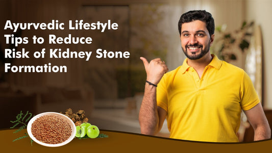 Ayurvedic Lifestyle Tips to Reduce Risk of Kidney Stone Formation