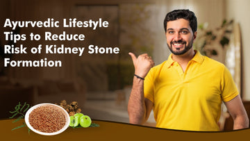 Ayurvedic Lifestyle Tips to Reduce Risk of Kidney Stone Formation