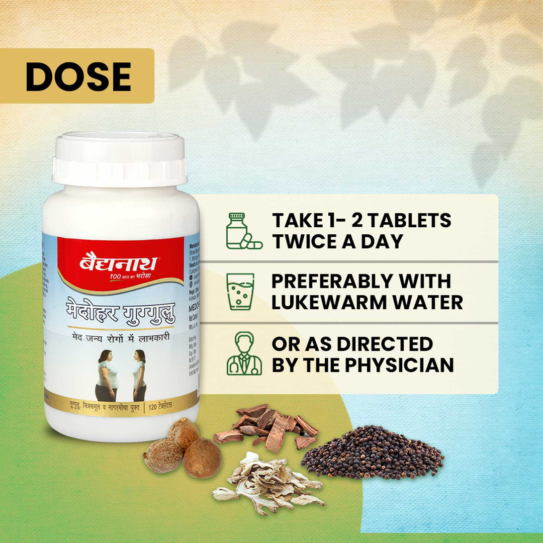 Baidyanath Medohar Guggulu dose instructions: Take 1-2 tablets twice a day, preferably with lukewarm water, or as directed by the physician.